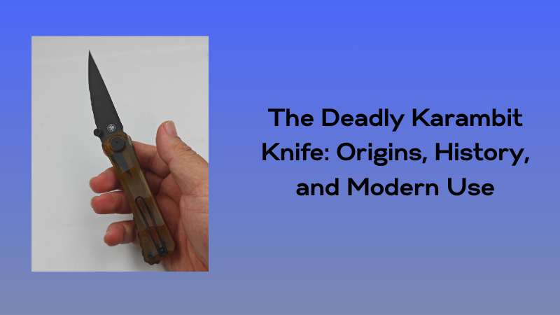 The Deadly Karambit Knife: Origins, History, and Modern Use